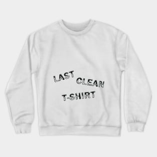 Last clean t-shirt Crewneck Sweatshirt